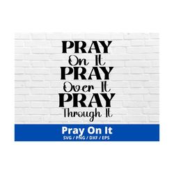 Pray on it svg, Pray over it, Christ, Power in prayer, Christian svg, Bible Verse SVG for Cricut, Silhouette