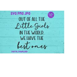 Little Girls - We Got The Best Ones SVG PNG JPG Clipart Digital Cut File Download for Cricut Silhouette Sublimation Art