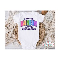 I Am The Rainbow After The Storm svg - Baby Shirt svg - Newborn - Cut File - svg - dxf - eps - png - Silhouette - Cricut