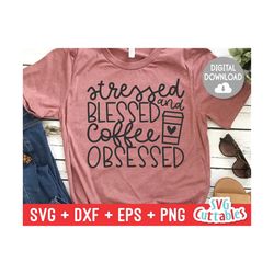 Stressed Blessed And Coffee Obsessed  svg - Coffee Cut File - Quote - svg - dxf - eps - png - Shirt svg - Silhouette - C