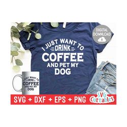 I Just Want To Drink Coffee And Pet My Dog svg - Funny Cut File - Dog Lovers svg - dxf - eps - png - Silhouette - Cricut