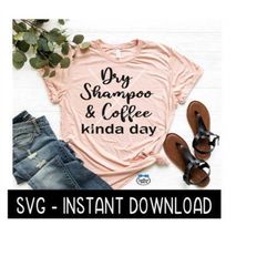 Dry Shampoo And Coffee Kinda Day SVG, Wine SVG File, Tee Shirt SVG, Instant Download, Cricut Cut File, Silhouette Cut Fi
