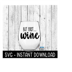 But First Wine SVG, Funny Wine SVG Files, Instant Download, Cricut Cut Files, Silhouette Cut Files, Download, Print