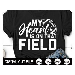 My Heart is on that Field SVG, Football Heart Svg, Football Png, Football Mom Shirt, Png, Dxf, Svg Files For Cricut