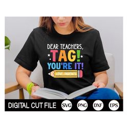 Dear Teachers, Tag You're It SVG, Funny Teacher SVG, Summer Vacation Teacher Shirt, Last Day of School Svg, Png, Svg Fil