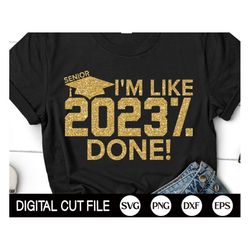 Senior Class of 2023 SVG, I'm Like 2023 Done Svg, Graduation Svg, Senior T-shirt Print, Senior 2023 Shirt, PNG, DXF, Svg