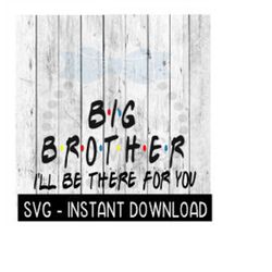 Big Brother I'll Be There For You, Funny Wine Quote, SVG, SVG File Instant Download, Cricut Cut Files, Silhouette Cut Fi