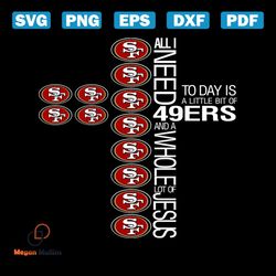 All I need 49ers and a whole lot of Jesus svg