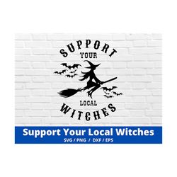 Support Your Local Witches Svg, Halloween Witch Svg, Funny Halloween Svg, Funny Witch Svg, Funny Witch Halloween Svg