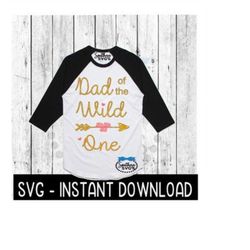 Wild One 1st Birthday, Dad Of The Wild One Tee SVG, SVG Files, Instant Download, Cricut Cut Files, Silhouette Cut Files,