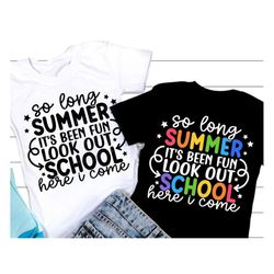 Kids Back to School Svg, So long summer it's been fun look out school here I come, Teacher or Student Shirt, Png, Svg Fi