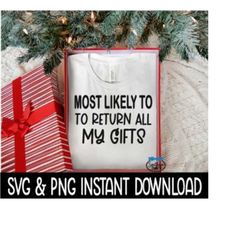Most Likely To Return All My Gifts SVG, PNG Christmas Sweatshirt SvG Instant Download, Cricut Cut File, Silhouette Cut F