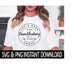 Let's Keep The Dumbfuckery To A Minimum SVG, Dumbfuckery PNG, Tee Shirt SVG, Instant Download, Cricut Cut Files, Silhoue