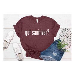Got Sanitizer T-shirt , Health Message t-Shirt, Unisex shirts, Family Shirts, Women Shirts, Funny Shirts, Custom Shirt
