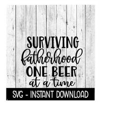 Surviving Fatherhood One Beer At A Time SVG, Funny Adult SVG, Instant Download, Cricut Cut Files, Silhouette Cut Files,