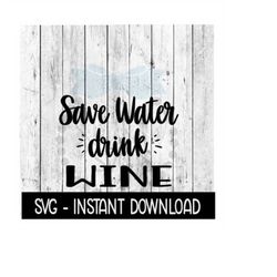 Save Water Drink Wine SVG, Funny Wine Glass SVG Files, Instant Download, Cricut Cut Files, Silhouette Cut Files, Downloa