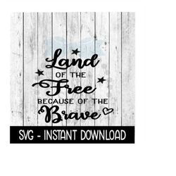 Land Of The Free Because Of The Brave Memorial Day 4th Of July SVG Instant Download, Cricut Cut Files, Silhouette Cut Fi