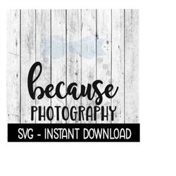 Because Photography SVG, Funny Wine SVG Files, Instant Download, Cricut Cut Files, Silhouette Cut Files, Download, Print