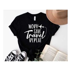 Work Save Travel Repeat Shirt,Travel Tee,Vacation Shirt,Airplane Travel Shirt,Gift for Vacation, Air Traveler Shirt,Trav
