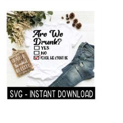 Are We Drunk SVG, Tee Shirt SVG Files, Wine Glass SvG Files, Instant Download, Cricut Cut Files, Silhouette Cut Files, D