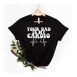 Your Dad Is My Cardio T-Shirt,Funny Vintage Dad Jokes, Father's Day Shirt, father tee, dad tee ,dad birthday shirt, dad