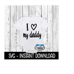 I Love My Daddy SVG, Newborn Baby Announcement Bodysuit SVG Files, Instant Download, Cricut Cut Files, Silhouette Cut Fi