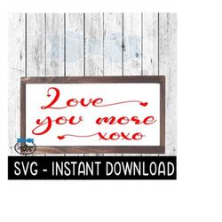 Valentine's Day Farmhouse, Love Your More Valentine's Day SVG File, Instant Download, Cricut Cut File, Silhouette Cut Fi