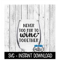 Never Too Far To Wine Together SVG, Funny Wine SVG Files, Instant Download, Cricut Cut Files, Silhouette Cut Files, Down