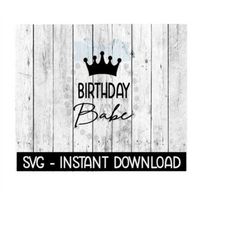 Birthday Babe With Crown, SVG Files, Instant Download, Cricut Cut Files, Silhouette Cut Files, Download, Print