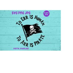 To Err is Human To Arr is Pirate SVG PNG JPG Clipart Digital Cut File Download for Cricut Silhouette Sublimation Art - P