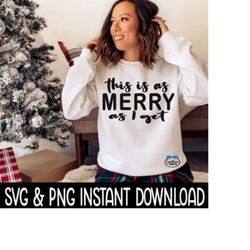 This Is As Merry As I Get SVG, Tee Shirt SVG, PNG Christmas SvG Instant Download, Cricut Cut File Silhouette Cut File, D