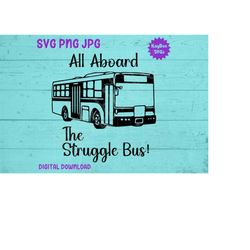 All Aboard the Struggle Bus SVG PNG Jpg Clipart Digital Cut File Download for Cricut Silhouette Sublimation Printable Ar
