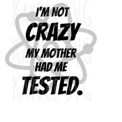 I'm Not Crazy My Mother Had Me Tested SVG PNG JPG Clipart Digital Cut File Download for Cricut Silhouette Sublimation -