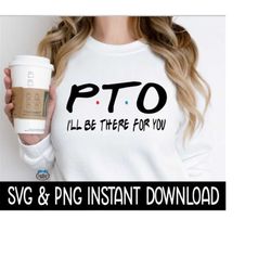 PTO I'll Be There For You, PtO I'll Be There For You SVG, SVG Files Instant Download, Cricut Cut File, Silhouette Cut Fi