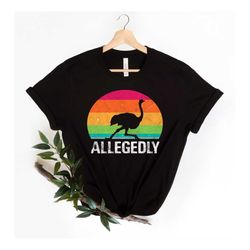 Allagedly Shirt, Allegedly Ostrich, Allegedly TShirt, Letterkenny Shirt, Flightless Bird, Bird Lover Gift, Funny Bird Sh