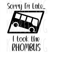 Sorry I'm Late I Took The Rhombus PNG JPG Clipart Digital Cut File Download for Cricut Silhouette Sublimation Printable