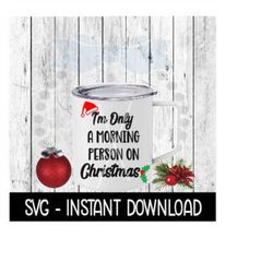Christmas SVG, I'm Only A Morning Person On Christmas SVG File, SVG Instant Download, Cricut Cut File, Silhouette Cut Fi