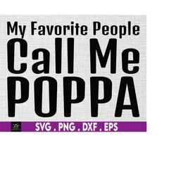 My Favorite People Call Me Poppa svg, Father's Day, Gift Idea, Instant Digital Download files included!