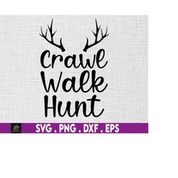 Crawl Walk Hunt svg, Hunting svg, Deer Antlers, Hunting, Baby,  Instant Digital Download included!