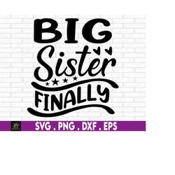 Big Sister Finally svg, Pregnancy Reveal, Announcement, Cut File, Instant Digital Download - svg, png, dxf, and eps file