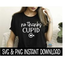 Valentine's Day SVG, No Thanks Cupid PNG, Tee Shirt PnG Instant Download, Cricut Cut Files, Silhouette Cut Files, Print