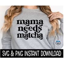 Mama Needs Matcha SVG, Mama Needs Matcha PNG Files, Tee Shirt SvG Instant Download, Cricut Cut Files, Silhouette Cut Fil