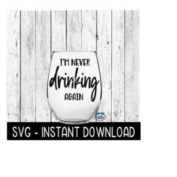 I'm Never Drinking Again SVG, Wine Glass SVG Files, Instant Download, Cricut Cut Files, Silhouette Cut Files, Download,