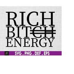 rich bitch energy svg, luxury svg, high maintenance svg, bougie svg, boujee svg, classy svg
