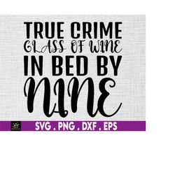 True Crime Glass of Wine in Bed By Nine svg, True Crime svg, Glass of Wine svg, Instant Digital Download files included!