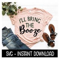 I'll Bring The Booze SVG, Funny Wine Quotes, Tee Shirt SVG File, Instant Download, Cricut Cut Files, Silhouette Cut File