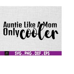 Auntie Like A Mom Only Cooler svg, Auntie svg, Mom svg, instant Digital Download files included!