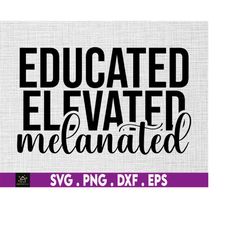 educated elevated melanated svg, black woman svg, black queen svg, educated svg, hbcu svg, hustle svg