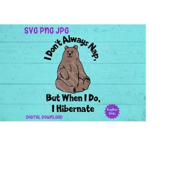 I Don't Always Nap, But When I Do I Hibernate - Bear SVG PNG JPG Digital Vector Cut File Download for Cricut Silhouette