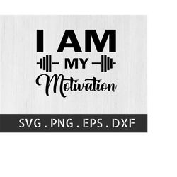 I Am My Motivation SVG / Cut File / Cricut / Commercial use / Gym Motivation / Fitness Quote SVG / Workout SVG / I Am My